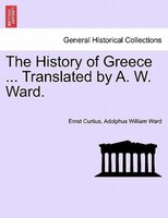 The History Of Greece ... Translated By A. W. Ward.