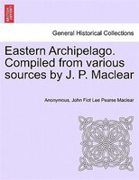 Eastern Archipelago. Compiled From Various Sources By J. P. Maclear