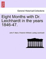 Eight Months With Dr. Leichhardt In The Years 1846-47.