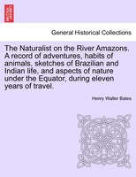 The Naturalist on the River Amazons. A record of adventures, habits of animals, sketches of Brazilian and Indian life, and aspects