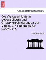 Die Weltgeschichte In Lebensbildern Und Charakterschilderungen Der Völker. Ein Handbuch Für Lehrer, Etc.