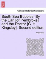 South Sea Bubbles. By the Earl [of Pembroke] and the Doctor [G. H. Kingsley]. Second edition.