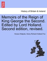 Memoirs of the Reign of King George the Second. Edited by Lord Holland. Vol. II. Second edition, revised.
