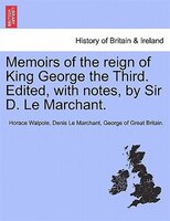 Memoirs of the reign of King George the Third. Edited, with notes, by Sir D. Le Marchant. VOL. III.