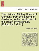 The Civil And Military History Of Germany, From The Landing Of Gustavus, To The Conclusion Of The Treaty Of Westphalia. [edited By