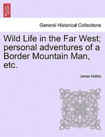 Wild Life In The Far West; Personal Adventures Of A Border Mountain Man, Etc.