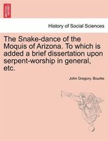 The Snake-dance Of The Moquis Of Arizona. To Which Is Added A Brief Dissertation Upon Serpent-worship In General, Etc.
