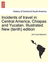 Incidents Of Travel In Central America, Chiapas And Yucatan. Illustrated. New (tenth) Edition