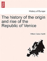 The history of the origin and rise of the Republic of Venice Vol. II.