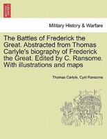 The Battles Of Frederick The Great. Abstracted From Thomas Carlyle's Biography Of Frederick The Great. Edited By C. Ransome. With