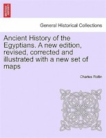 Ancient History Of The Egyptians. A New Edition, Revised, Corrected And Illustrated With A New Set Of Maps