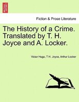 The History Of A Crime. Translated By T. H. Joyce And A. Locker. Vol. I