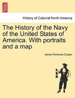 The History Of The Navy Of The United States Of America. With Portraits And A Map, Second Edition, Vol. I
