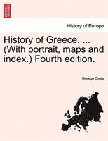 History Of Greece. ... (with Portrait, Maps And Index.) Vol. I,  Fourth Edition.