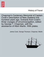 Chapman's Centenary Memorial Of Captain Cook's Description Of New Zealand One Hundred Years Ago. Extracts From Cook's Three Voyage