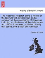 The Historical Register, Being A History Of The Late War With Great Britain And A Summary Of The Proceedings Of Congress Including