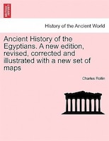 Ancient History Of The Egyptians. A New Edition, Revised, Corrected And Illustrated With A New Set Of Maps. Vol. I, New Edition