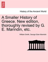 A Smaller History Of Greece. New Edition, Thoroughly Revised By G. E. Marindin, Etc.