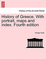 History Of Greece. With Portrait, Maps And Index. Fourth Edition. Vol. Iii.