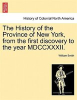 The History Of The Province Of New York, From The First Discovery To The Year Mdccxxxii.