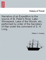 Narrative of an Expedition to the source of St. Peter's River, Lake Winnepeck, Lake of the Woods, etc., performed by order of the
