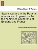 Steam Warfare In The Parana: A Narrative Of Operations By The Combined Squadrons Of England And France. Vol. Ii