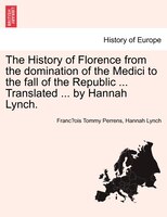 The History of Florence from the domination of the Medici to the fall of the Republic ... Translated ... by Hannah Lynch.