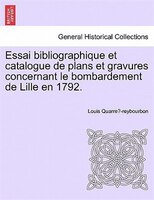 Essai Bibliographique Et Catalogue De Plans Et Gravures Concernant Le Bombardement De Lille En 1792.