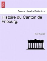 Histoire Du Canton De Fribourg. Seconde Partie