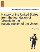 History Of The United States From The Foundation Of Virginia To The Reconstruction Of The Union. Vol. Ii.