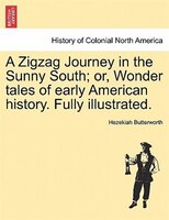 A Zigzag Journey In The Sunny South; Or, Wonder Tales Of Early American History. Fully Illustrated.