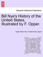 Bill Nye's History Of The United States. Illustrated By F. Opper.