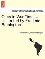 Cuba In War Time ... Illustrated By Frederic Remington.