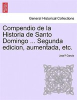 Compendio De La Historia De Santo Domingo ... Segunda Edicion, Aumentada, Etc.