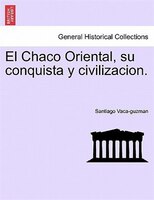 El Chaco Oriental, Su Conquista Y Civilizacion.