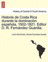 Historia De Costa Rica Durante La Dominación Española, 1502-1821. Editor D. R. Fernández Guardia.