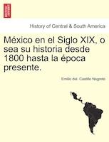 México En El Siglo Xix, O Sea Su Historia Desde 1800 Hasta La Época Presente.