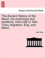 The Ancient History Of The Maori, His Mythology And Traditions. Horo-uta Or Taki-tumu Migration. Eng. And Maori.vol.vi