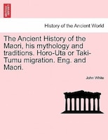The Ancient History Of The Maori, His Mythology And Traditions. Horo-uta Or Taki-tumu Migration. Eng. And Maori. Vol. V.