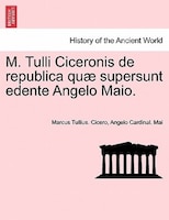 M. Tulli Ciceronis De Republica Quae Supersunt Edente Angelo Maio.