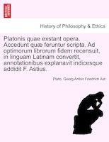 Platonis quae exstant opera. Accedunt quae feruntur scripta. Ad optimorum librorum fidem recensuit, in linguam Latinam convertit,