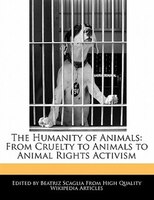 The Humanity Of Animals: From Cruelty To Animals To Animal Rights Activism