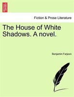 The House Of White Shadows. A Novel. Vol. I