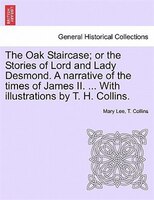 The Oak Staircase; Or The Stories Of Lord And Lady Desmond. A Narrative Of The Times Of James Ii. ... With Illustrations By T. H.