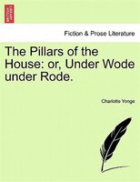 The Pillars Of The House: or, Under Wode under Rode. Vol. I.