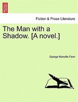 The Man With A Shadow. [a Novel.]