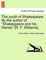 The Youth Of Shakespeare. By The Author Of "shakespeare And His Friends" [r. F. Williams]. Vol. I