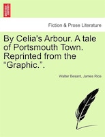 By Celia's Arbour. A Tale Of Portsmouth Town. Reprinted From The "graphic.".