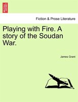 Playing With Fire. A Story Of The Soudan War.