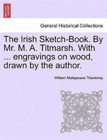 The Irish Sketch-book. By Mr. M. A. Titmarsh. With ... Engravings On Wood, Drawn By The Author.